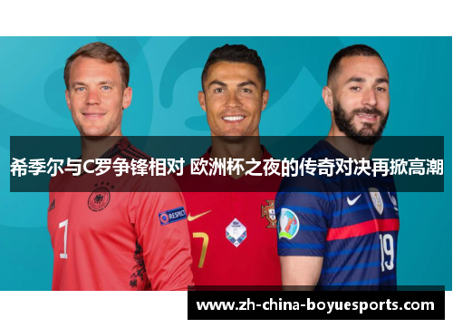 希季尔与C罗争锋相对 欧洲杯之夜的传奇对决再掀高潮 希季尔与C罗争锋相对 欧洲杯之夜的传奇对决再掀高潮
