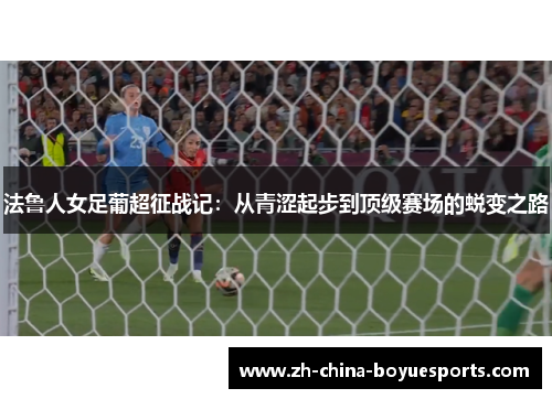 法鲁人女足葡超征战记：从青涩起步到顶级赛场的蜕变之路