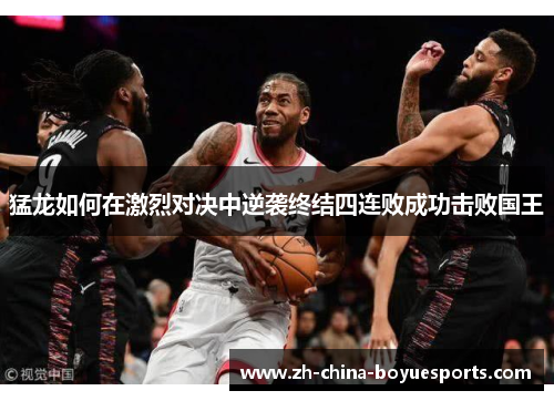 猛龙如何在激烈对决中逆袭终结四连败成功击败国王