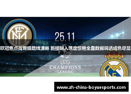 欧冠焦点战晋级路线清晰 新援融入速度惊艳全靠数据说话成色尽显 欧冠焦点战晋级路线清晰 新援融入速度惊艳全靠数据说话成色尽显