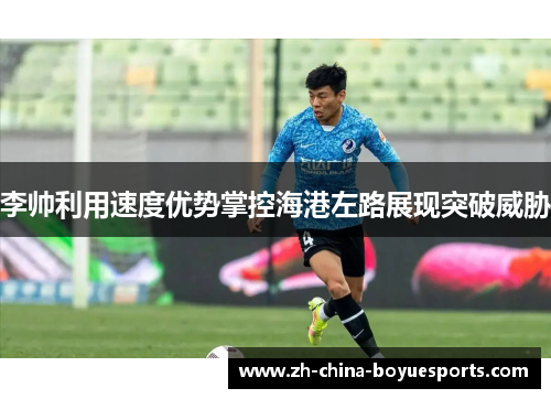 李帅利用速度优势掌控海港左路展现突破威胁