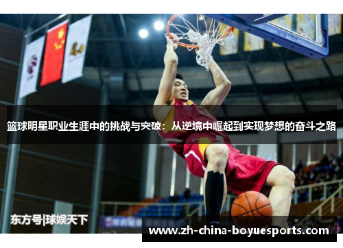 篮球明星职业生涯中的挑战与突破:从逆境中崛起到实现梦想的奋斗之路 篮球明星职业生涯中的挑战与突破:从逆境中崛起到实现梦想的奋斗之路