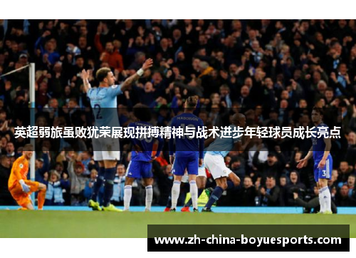 英超弱旅虽败犹荣展现拼搏精神与战术进步年轻球员成长亮点 英超弱旅虽败犹荣展现拼搏精神与战术进步年轻球员成长亮点